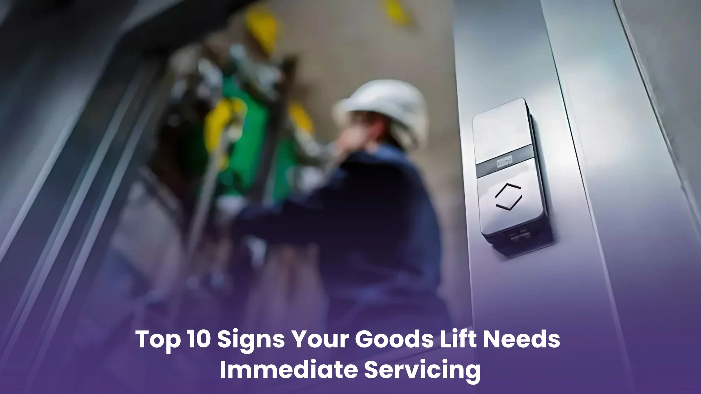 Top 10 Signs Your Goods Lift Needs Immediate Servicing
